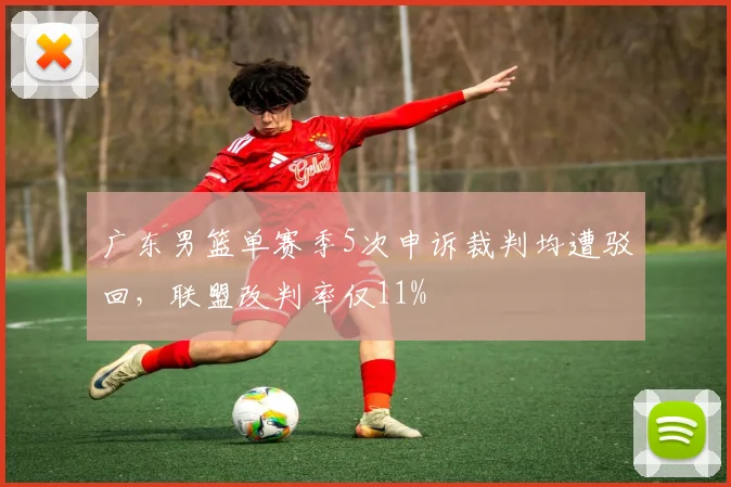 广东男篮单赛季5次申诉裁判均遭驳回，联盟改判率仅11%